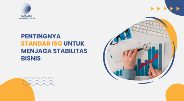 Pentingnya Standar Iso Untuk Menjaga Stabilitas Bisnis